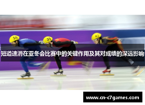 短道速滑在亚冬会比赛中的关键作用及其对成绩的深远影响
