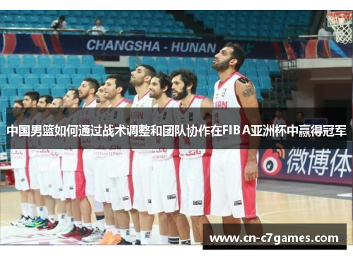 中国男篮如何通过战术调整和团队协作在FIBA亚洲杯中赢得冠军