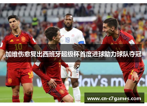 加维伤愈复出西班牙超级杯首度进球助力球队夺冠