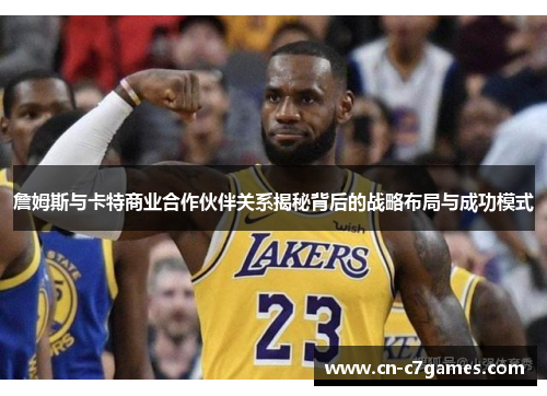 詹姆斯与卡特商业合作伙伴关系揭秘背后的战略布局与成功模式