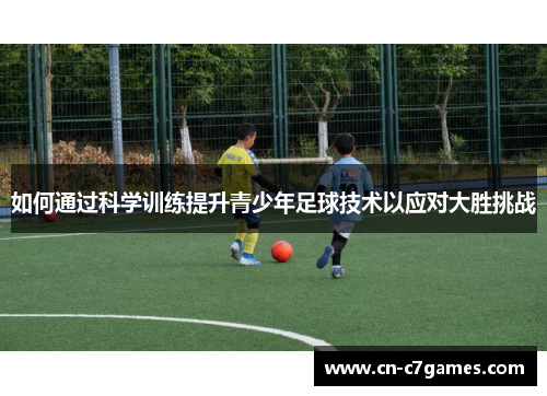 如何通过科学训练提升青少年足球技术以应对大胜挑战
