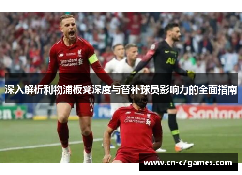 深入解析利物浦板凳深度与替补球员影响力的全面指南