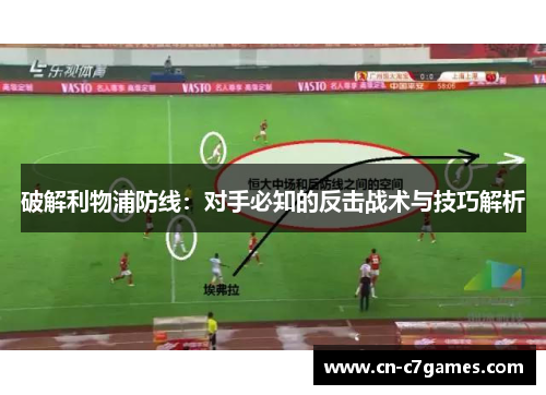 破解利物浦防线：对手必知的反击战术与技巧解析
