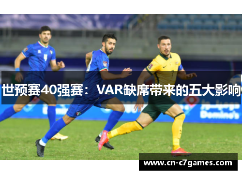 世预赛40强赛：VAR缺席带来的五大影响