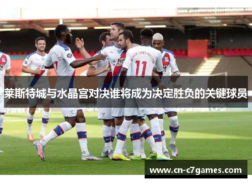 莱斯特城与水晶宫对决谁将成为决定胜负的关键球员