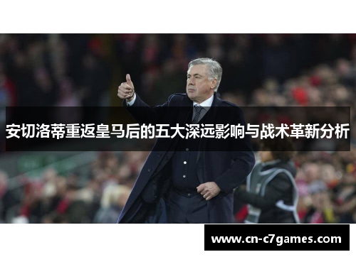 安切洛蒂重返皇马后的五大深远影响与战术革新分析