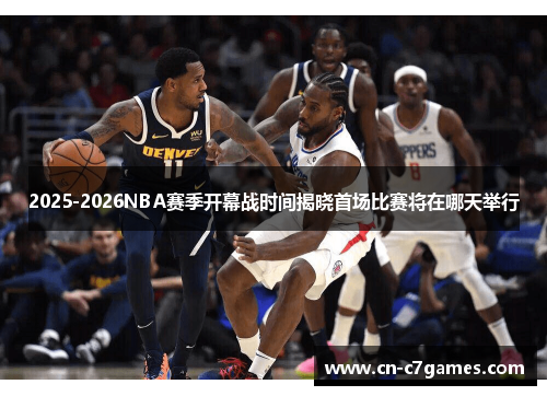 2025-2026NBA赛季开幕战时间揭晓首场比赛将在哪天举行