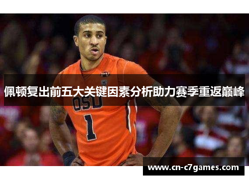 佩顿复出前五大关键因素分析助力赛季重返巅峰