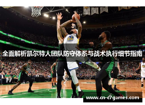 全面解析凯尔特人团队防守体系与战术执行细节指南