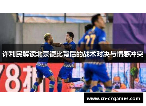 许利民解读北京德比背后的战术对决与情感冲突