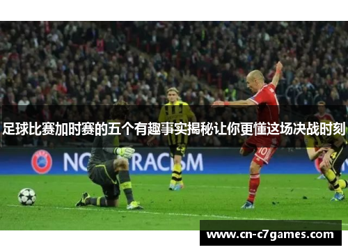足球比赛加时赛的五个有趣事实揭秘让你更懂这场决战时刻