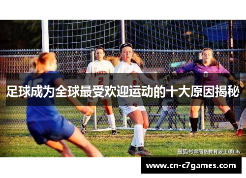 足球成为全球最受欢迎运动的十大原因揭秘
