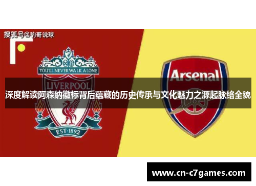 深度解读阿森纳徽标背后蕴藏的历史传承与文化魅力之源起脉络全貌 深度解读阿森纳徽标背后蕴藏的历史传承与文化魅力之源起脉络全貌