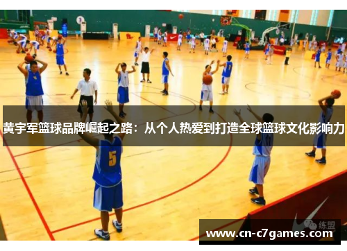 黄宇军篮球品牌崛起之路:从个人热爱到打造全球篮球文化影响力 黄宇军篮球品牌崛起之路:从个人热爱到打造全球篮球文化影响力